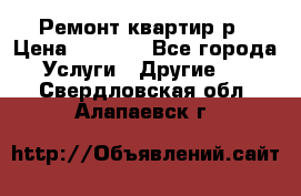 Ремонт квартир р › Цена ­ 2 000 - Все города Услуги » Другие   . Свердловская обл.,Алапаевск г.